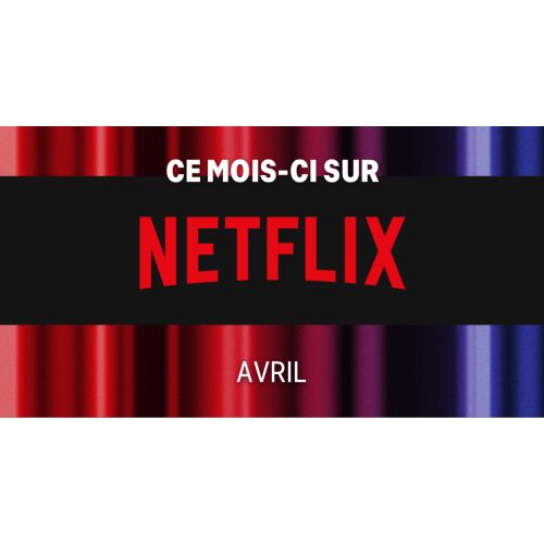 Avril 2022 : Les nouveautés attendues chez Netflix France