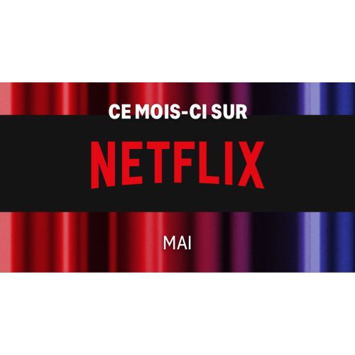 Mai 2022 : Les nouveautés attendues chez Netflix France