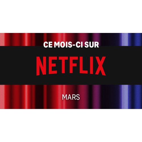 Mars 2022 : Les nouveautés attendues chez Netflix France
